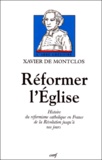 Xavier de Montclos - Reformer L'Eglise. Histoire Du Reformisme Catholique En France De La Revolution Jusqu'A Nos Jours.