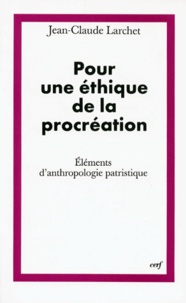 Jean-Claude Larchet - Pour une éthique de la procréation - Eléments d'anthropologie patristique.