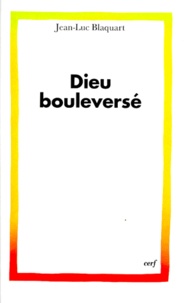 Jean-Luc Blaquart - Dieu bouleversé.