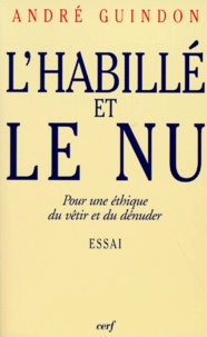 André Guindon - L'Habille Et Le Nu. Pour Une Ethique Du Vetir Et Du Denude.