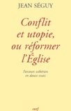 Jean Séguy - Conflit Et Utopie, Ou Reformer L'Eglise. Parcours Weberien En Douze Essais.