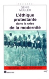 Denis Müller - L'Ethique Protestante Dans La Crise De La Modernite. Genealogie, Critique, Reconstruction.