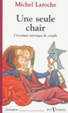 Michel Laroche - Une Seule Chair. L'Aventure Mystique Du Couple.
