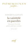 Edward K Kaplan - La Saintete En Paroles. Abraham Heschel, Piete, Poetique, Action.