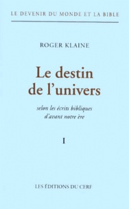 Roger Klaine - Le Devenir Du Monde Et De La Bible. Tome 1, Le Destin De L'Univers Selon Les Ecrits Bibliques D'Avant Notre Ere.