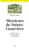 Isabelle Brian - Messieurs De Sainte-Genevieve. Religieux Et Cures, De La Contre-Reforme A La Revolution.