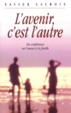 Xavier Lacroix - L'Avenir, C'Est L'Autre. Dix Conferences Sur L'Amour Et La Famille.