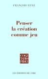 François Euvé - Penser La Creation Comme Jeu.