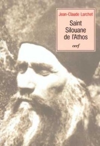 Jean-Claude Larchet - Saint Silouane de l'Athos.