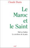 Claude Durix - Le Maroc Et Le Saint. 'Abd As-Salam, Le Serviteur De La Paix.