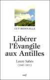 Guy Bedouelle - Liberer L'Evangile Aux Antilles. Laure Sabes (1841-1911).