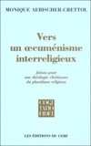 Monique Aebischer-Crettol - Vers Un Oecumenisme Interreligieux. Jalons Pour Une Theologie Chretienne Du Pluralisme Religieux.
