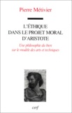 Pierre Métivier - L'éthique dans le projet moral d'Aristote. - Une philosophie du bien sur le modèle des arts et techniques.