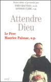 Antoine Clerc et Yves Chauveau - Attendre Dieu. Le Pere Maurice Paissac, O-P.