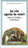 Jean-Claude Larchet - La Vie Apres La Mort Selon La Tradition Orthodoxe.