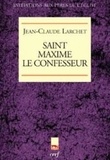 Jean-Claude Larchet - Saint Maxime Le Confesseur (580-662).