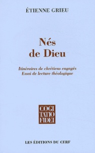 Etienne Grieu - Nés de Dieu - Itinéraires de chrétiens engagés, essai de lecture théologique.