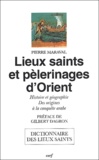 Pierre Maraval - Lieux saints et pèlerinages d'Orient - Histoire et géographie, des origines à la conquête arabe.