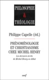 Philippe Capelle - Phénoménologie et christianisme chez Michel Henry - Les derniers écrits de Michel Henry en débat.