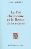 Jean Ladrière - La Foi chrétienne et le Destin de la raison.