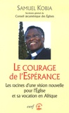 Samuel Kobia - Le courage de l'Espérance - Les racines d'une vision nouvelle pour l'Eglise et sa vocation en Afrique.