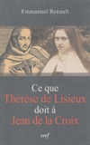 Emmanuel Renault - Ce que Thérèse de Lisieux doit à Jean de la Croix.