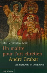 Maria-Giovanna Muzj - Un maître pour l'art chrétien : André Grabar - Iconographie et théophanie.