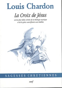 Louis Chardon - La croix de Jésus où les plus belles vérités de la théologie mystique et de la grâce sanctifiante sont établies.