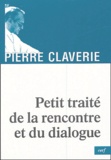 Pierre Claverie - Petit traité de la rencontre et du dialogue.