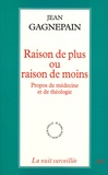 Jean Gagnepain - Raison de plus ou raison de moins - Propos de médecine et de théologie.