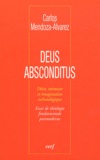Carlos Mendoza-Alvarez - Deus absconditus - Désir, mémoire et imagination eschatologique - Essai de théologie fondamentale postmoderne.