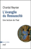 Chantal Reynier - L'évangile du Ressuscité - Une lecture de Paul.