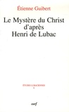 Etienne Guibert - Le Mystère du Christ d'après Henri de Lubac.