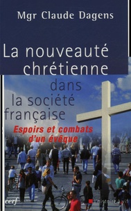 Claude Dagens - La nouveauté chrétienne dans la société française - Espoirs et combats d'un évêque.