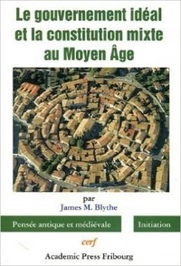 James-M Blythe - Le gouvernement idéal et la constitution mixte au Moyen Age.