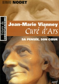 Bernard Nodet - Jean-Marie Vianney, curé d'Ars - Sa pensée, son coeur.