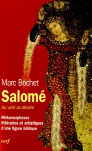 Marc Bochet - Salomé - Du voilé au dévoilé, Métamorphoses littéraires et artistiques d'une figure biblique.