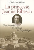 Christine Oddo - Une femme, le carmel, la république - La princesse Jeanne Bibesco, mémoires apocryphes.