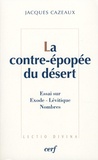 Jacques Cazeaux - La contre-épopée du désert - L'Exode, le Lévitique, les Nombres.