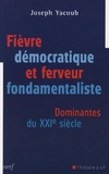 Joseph Yacoub - Fièvre démocratique et ferveur fondamentaliste - Dominantes du XXIe siècle.