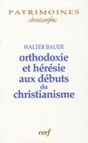 Walter Felix Bauer - Orthodoxie et hérésie aux débuts du christianisme.