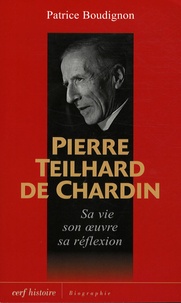 Patrice Boudignon - Pierre Teilhard de Chardin - Sa vie, son oeuvre, sa réflexion.