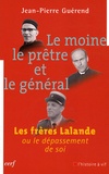 Jean-Pierre Guérend - Le moine, le prêtre et le général - Les frères Lalande ou le dépassement de soi.