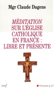 Claude Dagens - Méditation sur l'Eglise catholique en France : libre et présente.