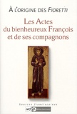 Jacques Dalarun - A l'origine des Fioretti - Les actes du bienheureux François et de ses compagnons.