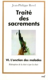 Jean-Philippe Revel - Traité des sacrements - Tome 4, L'onction des malades, rédemption de la chair et par la chair.