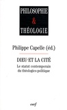 Philippe Capelle - Dieu et la Cité - Le statut contemporain du théologico-politique.