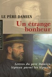  Le Père Damien - Un étrange bonheur - Lettres du père Damien lépreux (1885-1889).