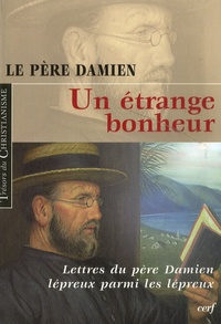  Le Père Damien - Un étrange bonheur - Lettres du père Damien lépreux (1885-1889).