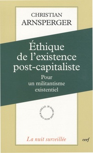 Christian Arnsperger - Ethique de l'existence post-capitaliste - Pour un militantisme existentiel.